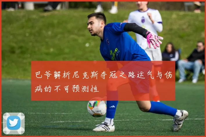 巴爷解析尼克斯夺冠之路运气与伤病的不可预测性